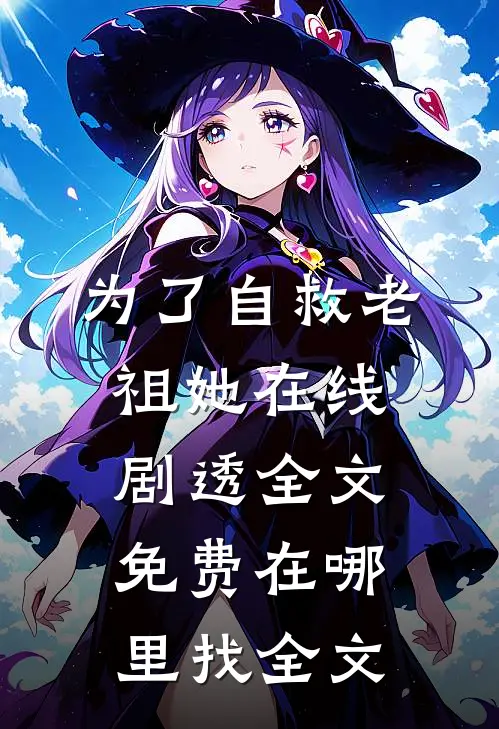 为了自救老祖她在线剧透全文免费在哪里找全文