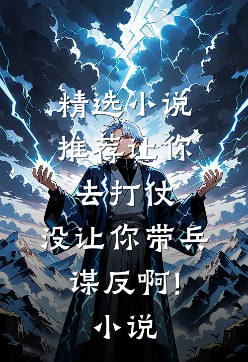 精选小说推荐让你去打仗,没让你带兵谋反啊!小说