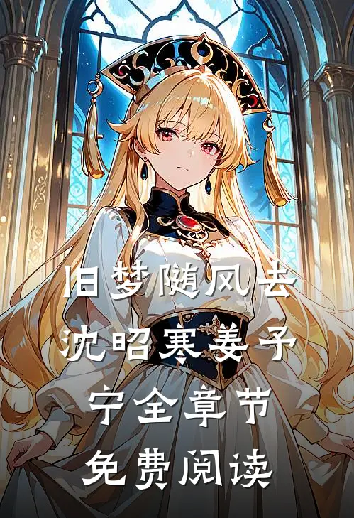 旧梦随风去沈昭寒姜予宁全章节免费阅读
