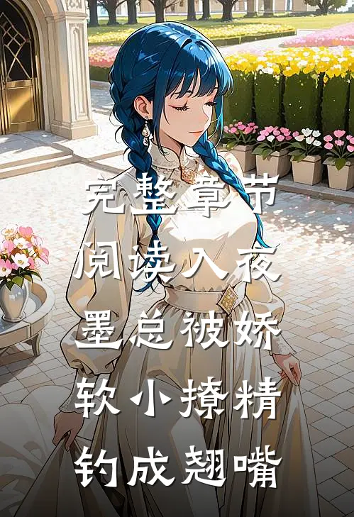 完整章节阅读入夜，墨总被娇软小撩精钓成翘嘴