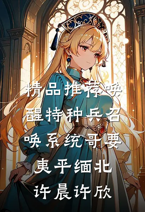 精品推荐唤醒特种兵召唤系统哥要夷平缅北许晨许欣