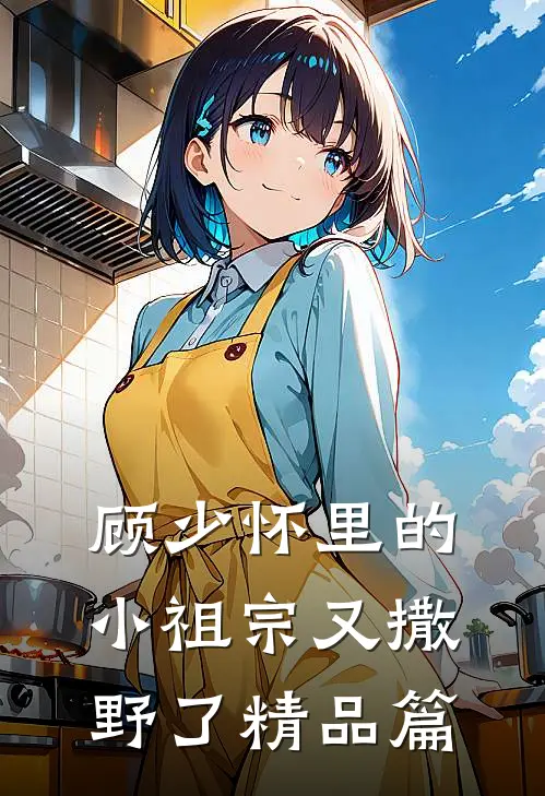 顾少怀里的小祖宗又撒野了精品篇