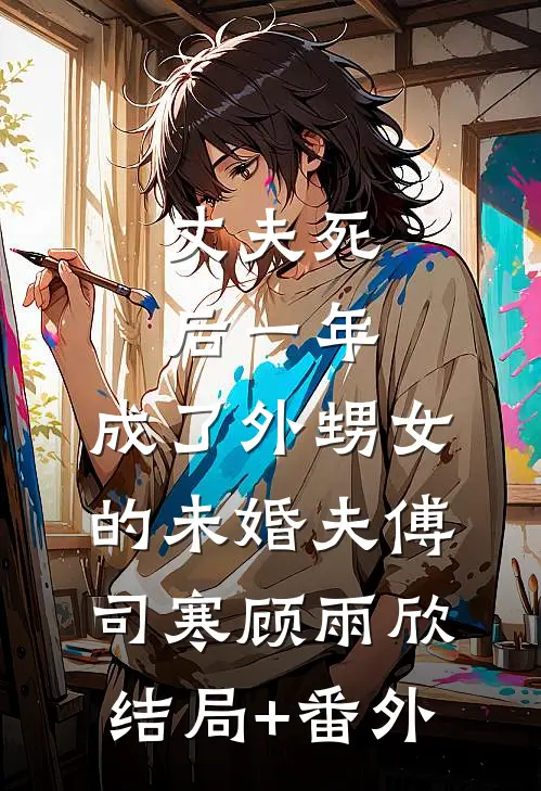 丈夫死后一年，成了外甥女的未婚夫傅司寒顾雨欣结局+番外