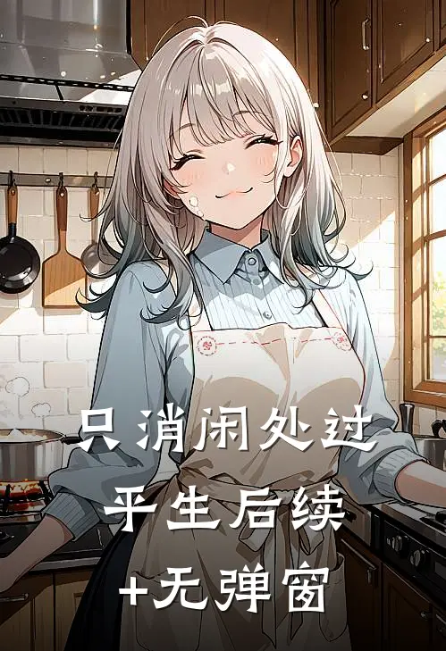 只消闲处过平生后续+无弹窗
