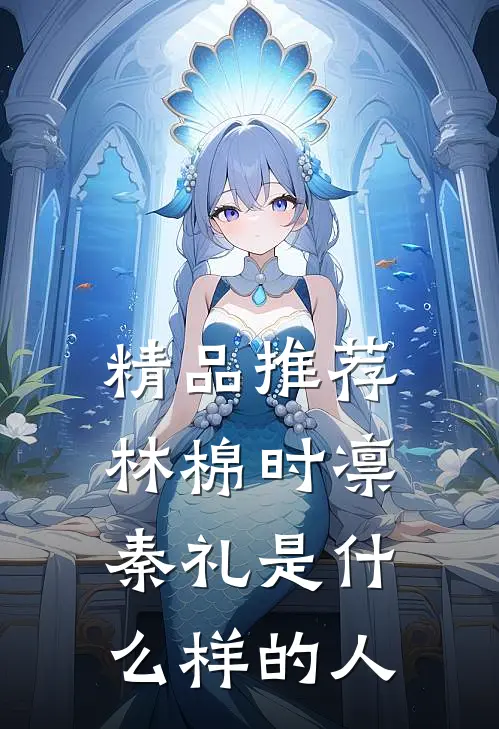 精品推荐林棉时凛秦礼是什么样的人