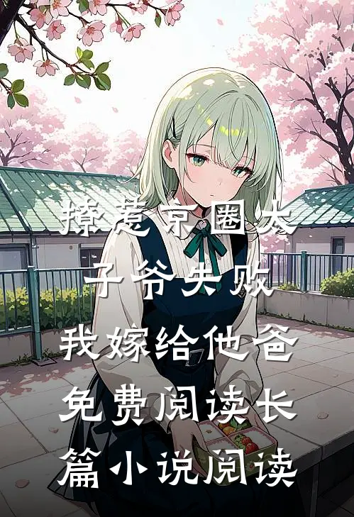 撩惹京圈太子爷失败,我嫁给他爸免费阅读长篇小说阅读