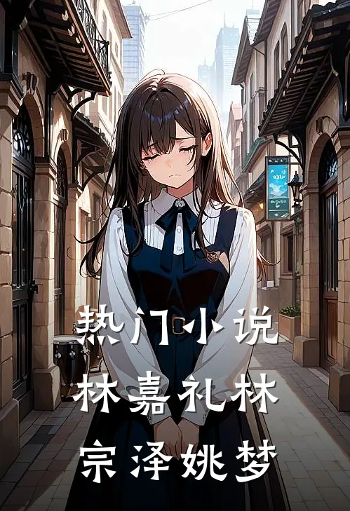 热门小说林嘉礼林宗泽姚梦