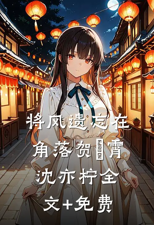 将风遗忘在角落贺璟霄沈亦柠全文+免费