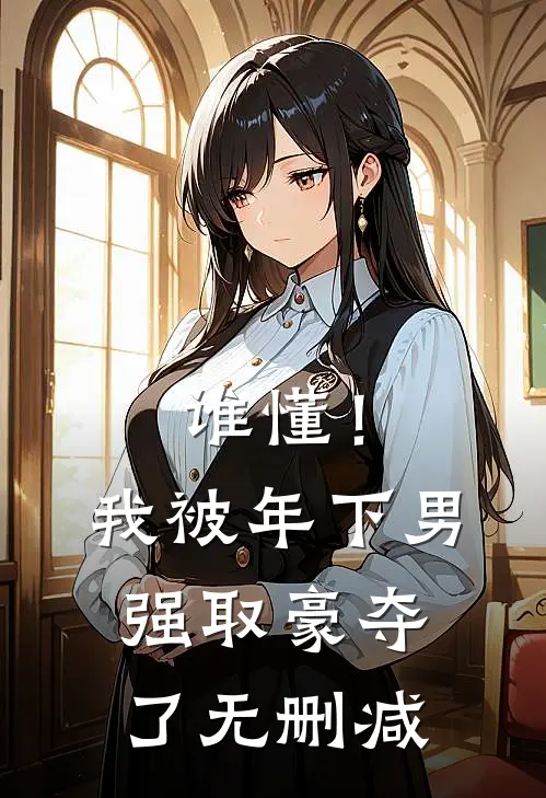 谁懂！我被年下男强取豪夺了无删减