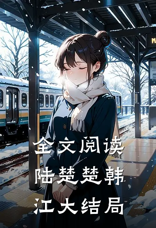 全文阅读陆楚楚韩江大结局