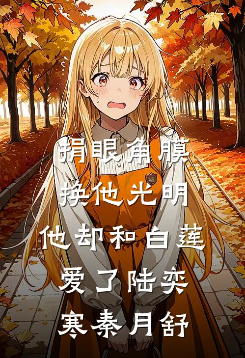 捐眼角膜换他光明，他却和白莲爱了陆奕寒秦月舒