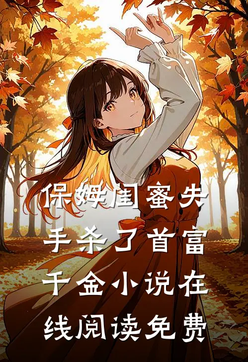 保姆闺蜜失手杀了首富千金小说在线阅读免费