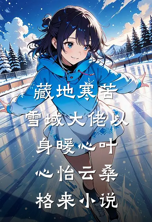 藏地寒苦，雪域大佬以身暖心叶心怡云桑格来小说