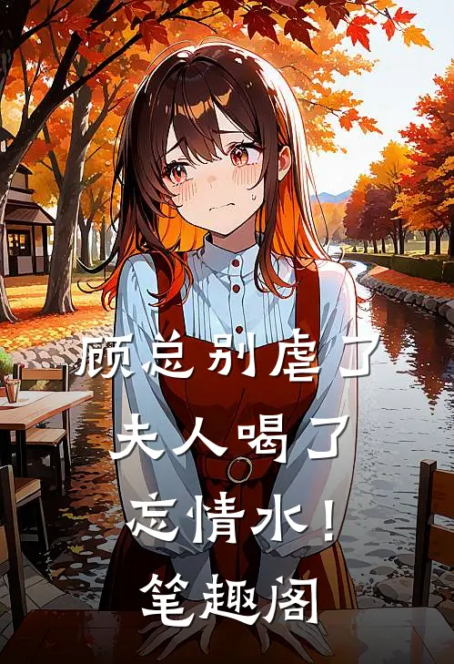 顾总别虐了，夫人喝了忘情水！笔趣阁