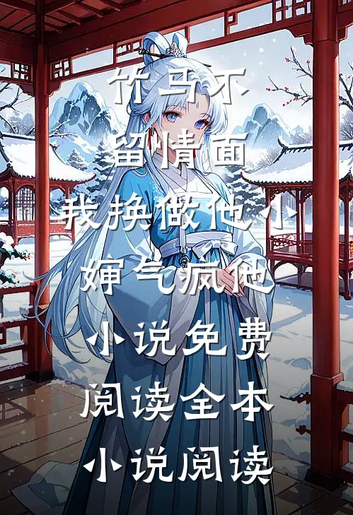 竹马不留情面,我换做他小婶气疯他 小说免费阅读全本小说阅读