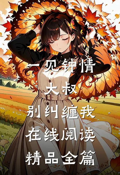 一见钟情:大叔,别纠缠我在线阅读精品全篇