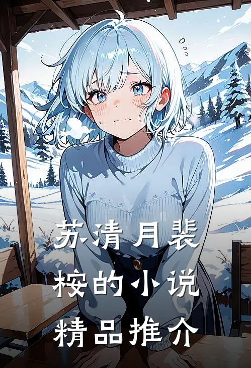 苏清月裴桉的小说精品推介