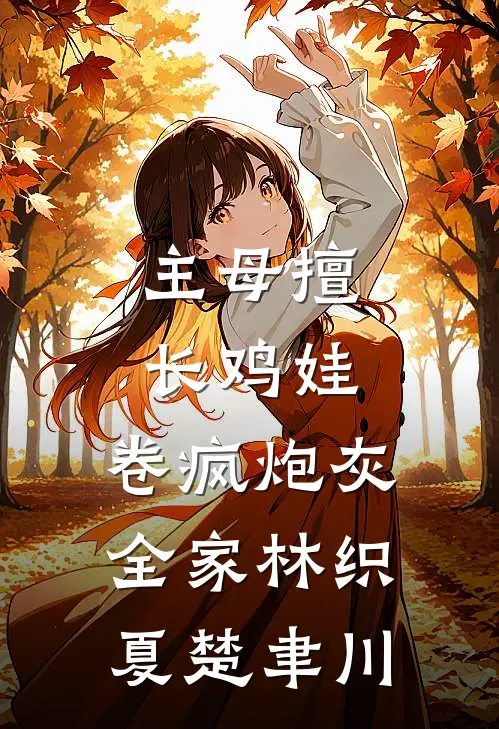 主母擅长鸡娃，卷疯炮灰全家林织夏楚聿川