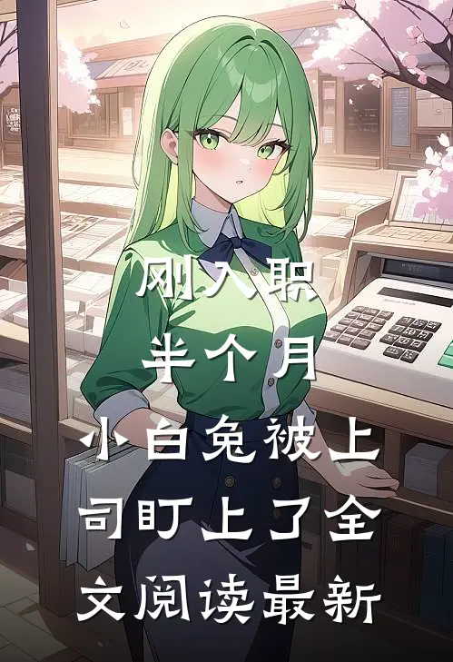刚入职半个月，小白兔被上司盯上了全文阅读最新