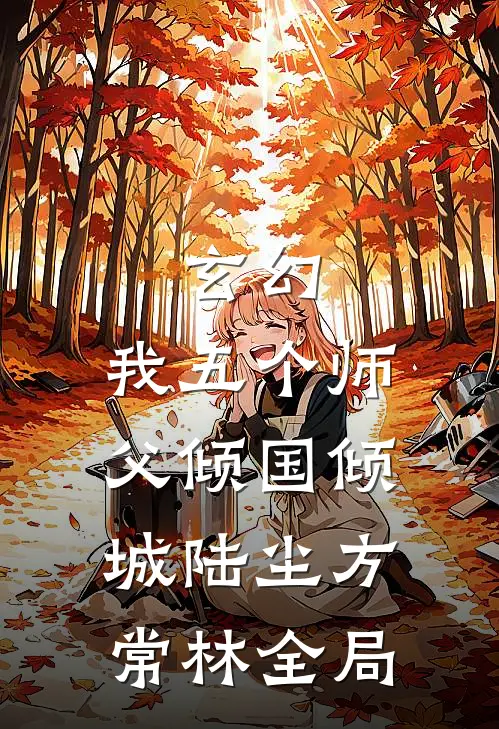 玄幻：我五个师父倾国倾城陆尘方常林全局