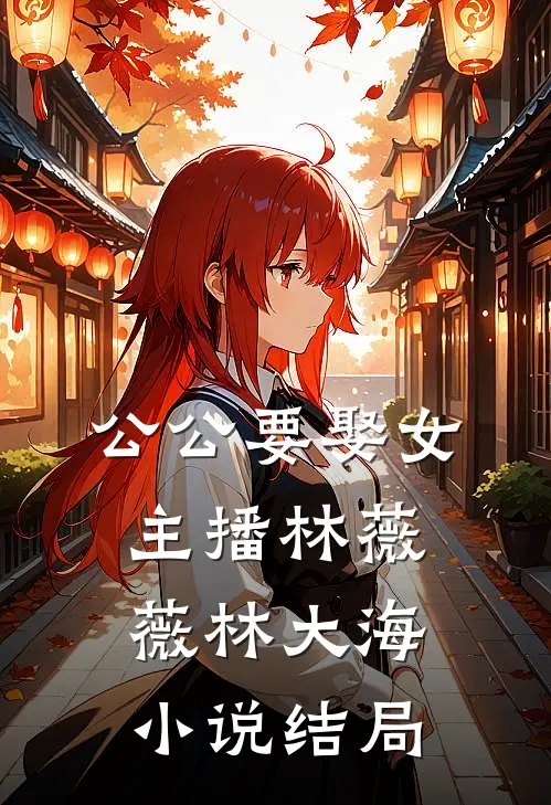 公公要娶女主播林薇薇林大海小说结局