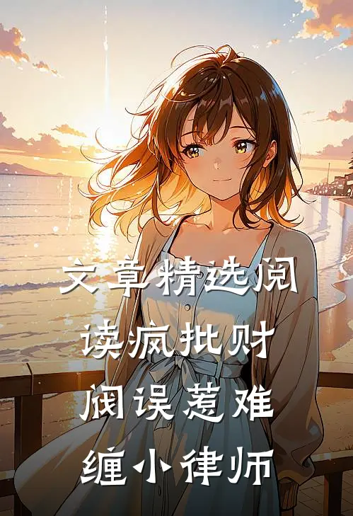 文章精选阅读疯批财阀误惹难缠小律师
