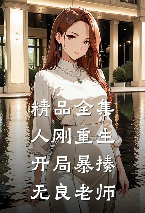 精品全集人刚重生，开局暴揍无良老师