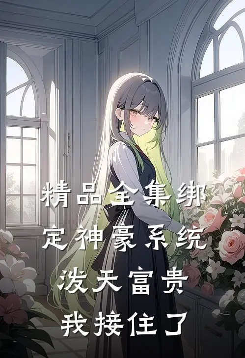 精品全集绑定神豪系统，泼天富贵我接住了