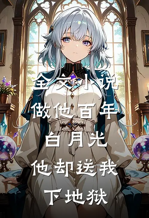 全文小说做他百年白月光,他却送我下地狱