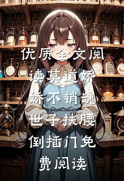 优质全文阅读莫道娇娇不销魂,世子扶腰倒插门免费阅读