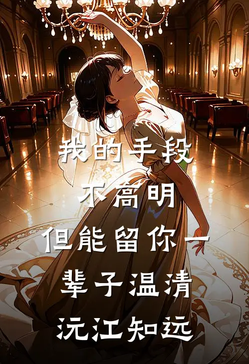 我的手段不高明，但能留你一辈子温清沅江知远