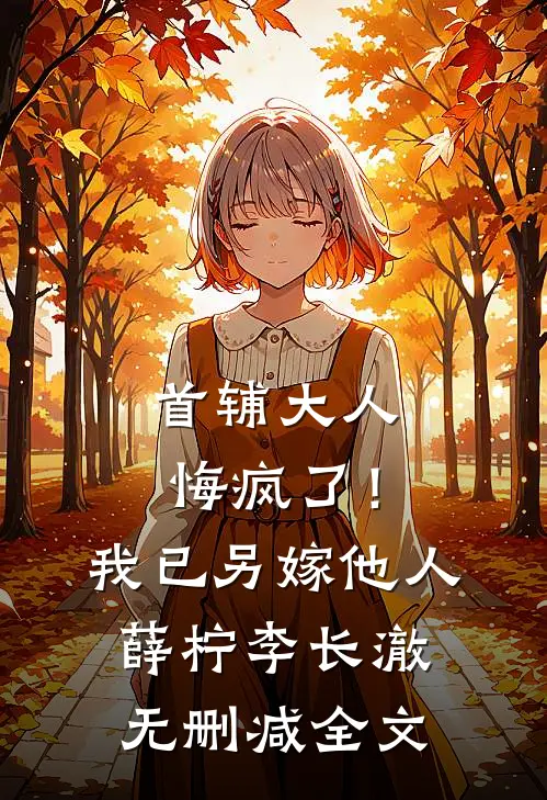 首辅大人悔疯了！我已另嫁他人薛柠李长澈无删减全文