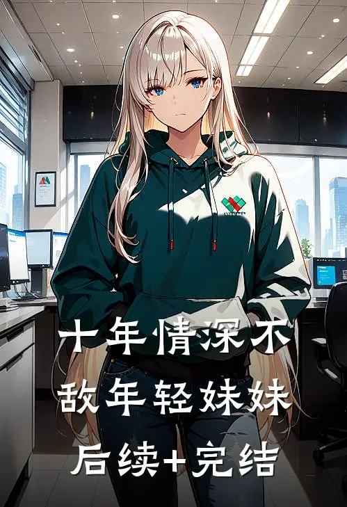 十年情深不敌年轻妹妹后续+完结