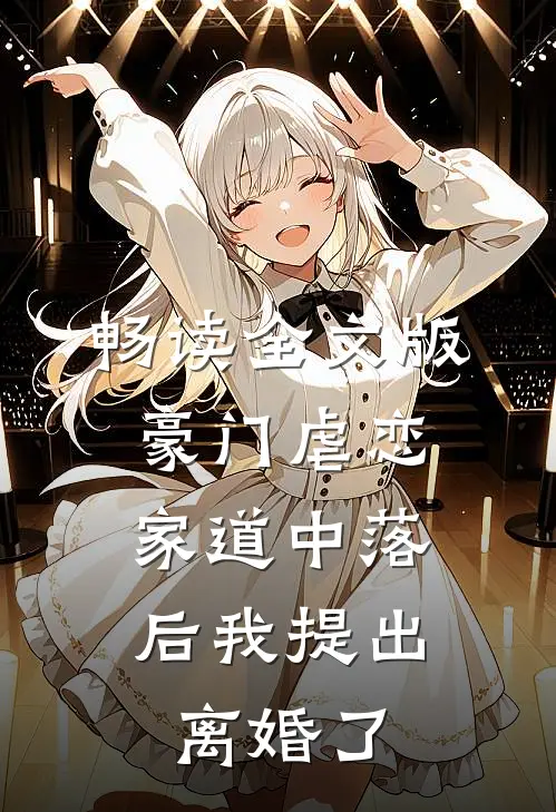 畅读全文版豪门虐恋：家道中落后我提出离婚了
