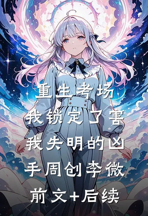 重生考场，我锁定了害我失明的凶手周创李微前文+后续