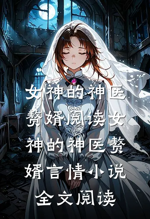女神的神医赘婿阅读_女神的神医赘婿言情小说全文阅读