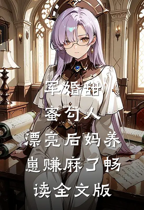 军婚甜蜜勾人，漂亮后妈养崽赚麻了畅读全文版