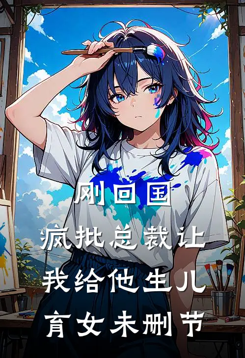刚回国，疯批总裁让我给他生儿育女未删节
