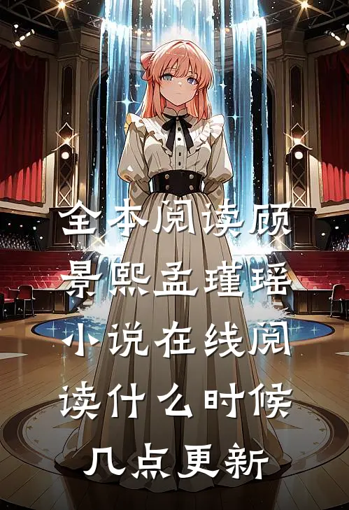 全本阅读顾景熙孟瑾瑶小说在线阅读什么时候几点更新