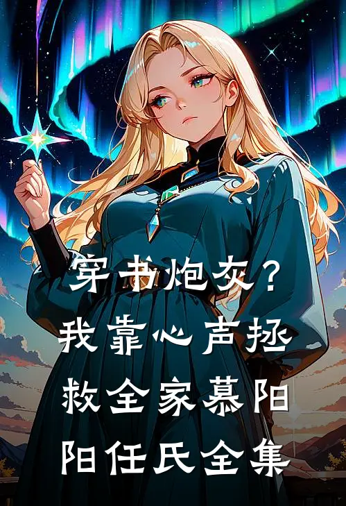 穿书炮灰？我靠心声拯救全家慕阳阳任氏 全集