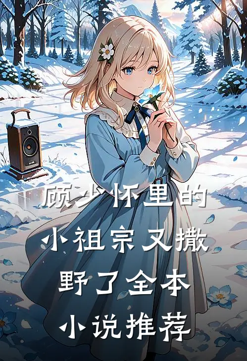 顾少怀里的小祖宗又撒野了全本小说推荐