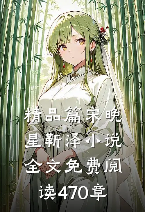 精品篇宋晚星靳泽小说全文免费阅读470章