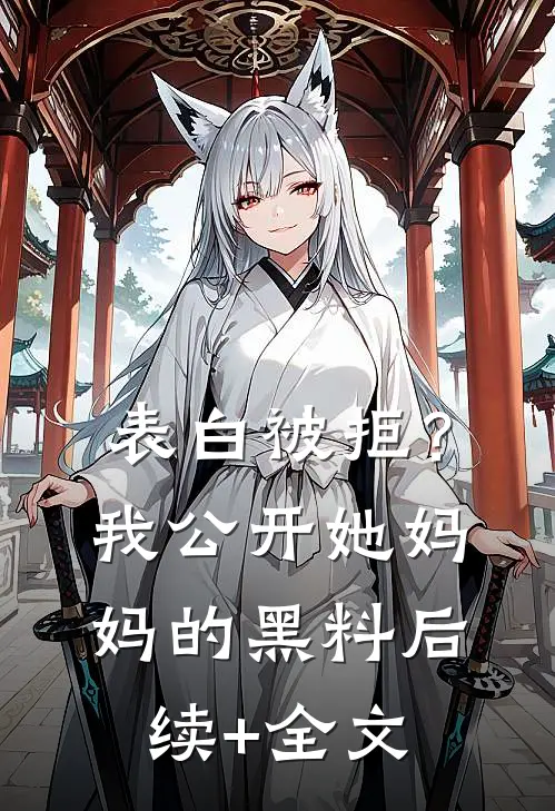 表白被拒？我公开她妈妈的黑料后续+全文