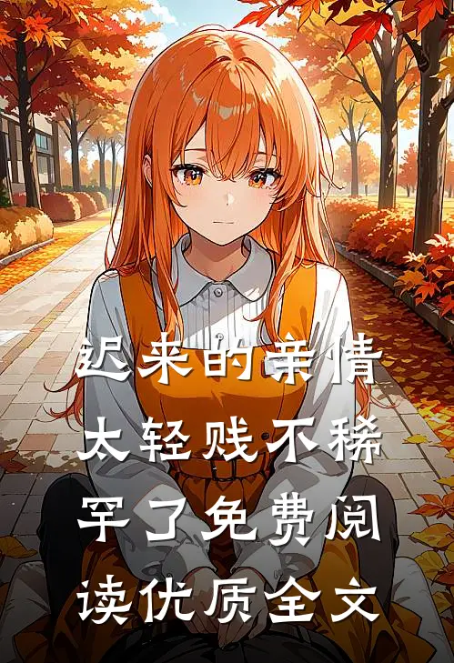 迟来的亲情太轻贱不稀罕了免费阅读优质全文