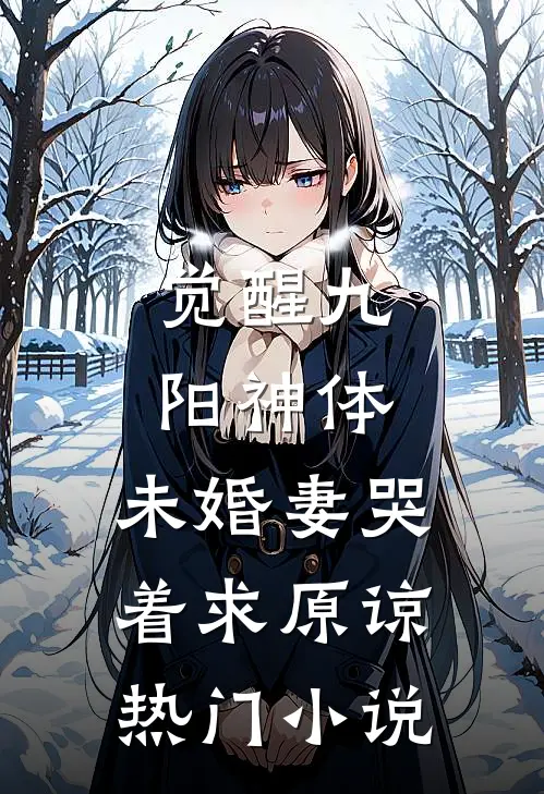 觉醒九阳神体，未婚妻哭着求原谅热门小说