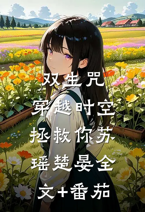 双生咒：穿越时空拯救你苏瑶楚晏全文+番茄