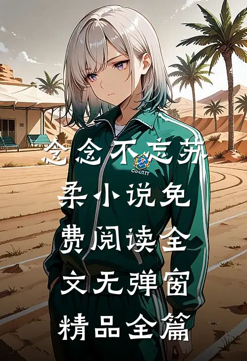 念念不忘苏柔小说免费阅读全文无弹窗精品全篇