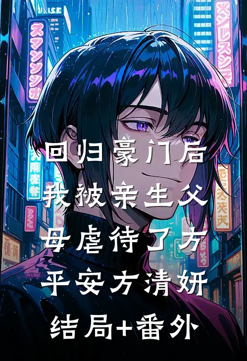 回归豪门后，我被亲生父母虐待了方平安方清妍结局+番外