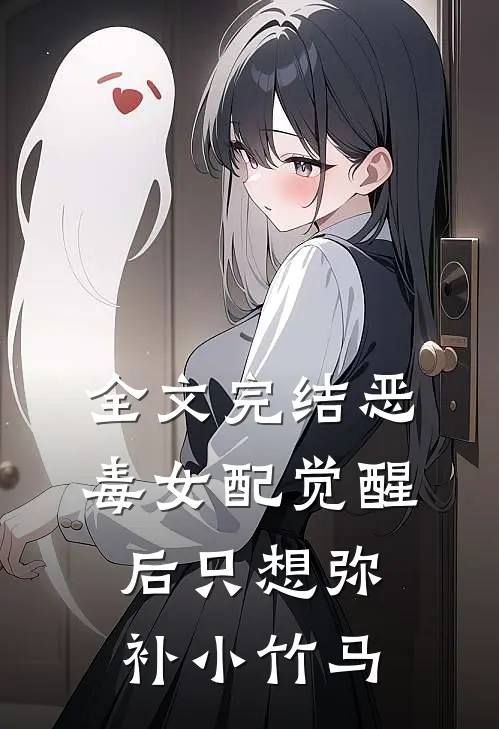 全文完结恶毒女配觉醒后只想弥补小竹马