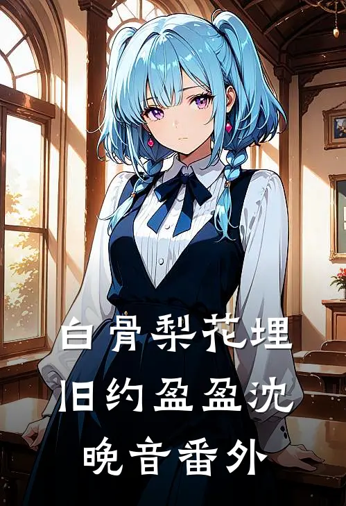 白骨梨花埋旧约盈盈沈晚音番外